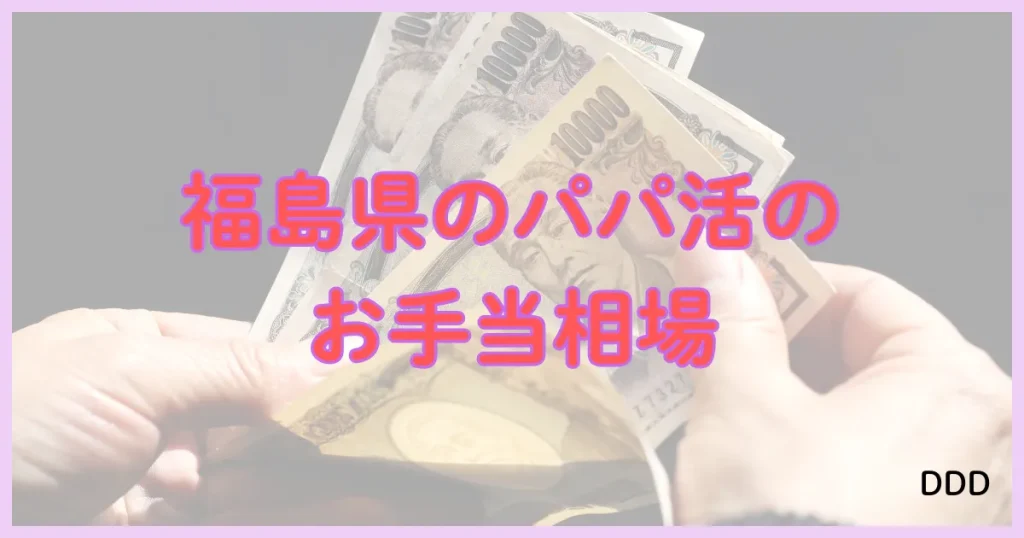 福島　パパ活　パパ活アプリ　お手当相場
